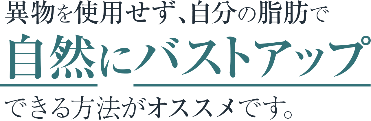 異物を使用せず、自分の脂肪で自然にバストアップできる脂肪注入法がオススメです